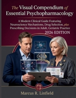 The Visual Compendium of Essential Psychopharmacology: A Modern Clinical Guide Featuring Neuroscience Mechanisms, Drug Selection, plus Prescribing Decisions in Adult, Geriatric Practice B0HCX89K1L Book Cover