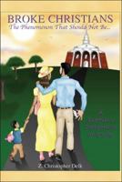 Broke Christians: The Phenomenon That Should Not Be. a Layman's Perspective on Giving: The Phenomenon That Should Not Be. a Layman's Per 1413760457 Book Cover