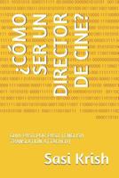 ¿CÓMO SER UN DIRECTOR DE CINE?: GUÍA PASO POR PASO (ENGLISH TRANSLATION ATTACHED) 1796811157 Book Cover