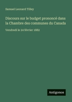 Discours sur le budget prononcé dans la Chambre des communes du Canada: Vendredi le 24 février 1882 (French Edition) 3388031134 Book Cover