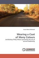 Wearing a Coat of Many Colours: Archbishop Philip Wilson practising the art of servant leadership 3838307747 Book Cover