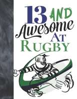13 And Awesome At Rugby: Game College Ruled Composition Writing School Notebook To Take Teachers Notes - Gift For Teen Rugby Players 1089462468 Book Cover