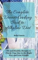 The Complete Dinner Cooking Book to Alkaline Diet: Fit and Healthy Recipes to Finish Your Day in the Right Way and Lose Weight 1802695079 Book Cover