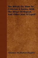 The Biliad Or How To Criticize: A Satire With The Dirge Of Repeal And Other Jeux D'Espirit 1145970532 Book Cover