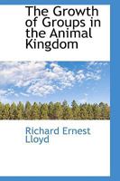 The Growth of Groups in the Animal Kingdom 0548671885 Book Cover