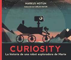 Curiosity: La Historia de Un Robot Explorador de Marte 1536243922 Book Cover