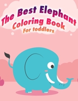 The Best Elephant Coloring Book For Toddlers: For Boys and Girls who love Elephants B096CYSG3V Book Cover