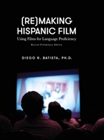 (Re)Making Hispanic Film: Using Films for Language Proficiency 1516595831 Book Cover
