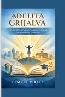 ADELITA GRIJALVA: A Life in Public Service, Education Advocacy, and Community Leadership B0GVTY49BR Book Cover