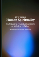 Rewiring Human Spirituality: Cultivating Pneumaplasticity in a Culture of Fear 1036468089 Book Cover