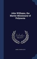 John Williams, the Martyr Missionary of Polynesia 1340157918 Book Cover