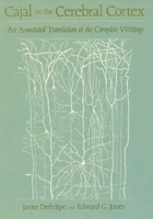 Cajal on the Cerebral Cortex: An Annotated Translation of the Complete Writings (History of Neuroscience, No 1) 0195052803 Book Cover