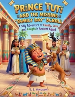 Prince Tuti and the missing “Family Day” scroll: A Silly Adventure of Family, Love, and Laughs in Ancient Egypt (The Adventures of Prince Tuti & Princess Beka) B0HH8Q2SRD Book Cover