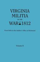 Virginia Militia in the War of 1812. from Rolls in the Auditor's Office at Richmond. in Two Volumes. Volume II 0806320885 Book Cover