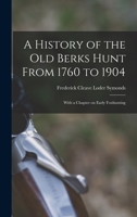 A History of the old Berks Hunt From 1760 to 1904: With a Chapter on Early Foxhunting 1017430713 Book Cover