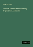 Heinrich Schliemanns Sammlung Trojanischer Altertümer 3368268589 Book Cover