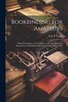 Bookbinding for Amateurs: Being Descriptions of the Various Tools and Appliances Required and Minute Instructions for Their Effective Use (Classic Reprint) 1021469807 Book Cover