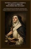 NOVENA A SANTA CATERINA DA SIENA E LIBRO DI PREGHIERE DEL ROSARIO: Un recueil de neuf jours de dévotion catholique avec chapelet, litanies et prières à sainte Catherine de Sienne. (Italian Edition) B0GVDV2H2S Book Cover