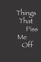 Things That Piss Me Off: Blank Lined Notebook, Great Gift For Men and Women, Diary, Journal! 1080305009 Book Cover