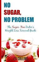 No Sugar, No Problem: The Sugar-Free Dieter's Weight Loss Survival Guide 1500429899 Book Cover