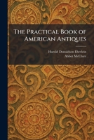The Practical Book of American Antiques: Exclusive of Furniture (A Da Capo paperback) 1025406885 Book Cover
