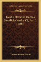 Des Q. Horatius Flaccus Samtliche Werke V2, Part 2 (1908) 1166751325 Book Cover