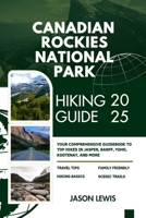 CANADIAN ROCKIES NATIONAL PARKS HIKING GUIDE 2025: Your Comprehensive Guidebook to Top Hikes in Jasper Banff Yoho Kootenay and more B0FHL2P6MQ Book Cover