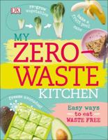 My Zero-Waste Kitchen: Easy Ways to Eat Waste Free (Dk) 1465462295 Book Cover