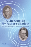 A Life Outside My Father's Shadow: A Memoir Spanning Two Generations in Germany 1665756985 Book Cover