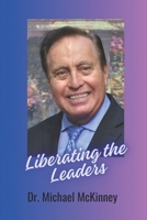 Liberating the Leaders: Helping Leaders Fulfill Their Destiny 1724460447 Book Cover