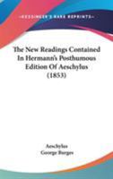 The New Readings Contained In Hermann's Posthumous Edition Of Aeschylus (1853) 1165671182 Book Cover