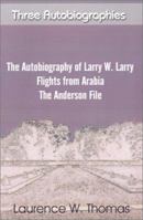 Three Autobiographies: The Autobiography of Larry W. Larry, Flights from Arabia, The Anderson File 0759679665 Book Cover