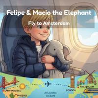 Felipe & Macio the Elephant Fly to Amsterdam: A Boy and His Elephant's First European Adventure - A Read-Aloud Travel Story for Kids (Felipe & Macio's Travel Adventures) B0H75D84G5 Book Cover