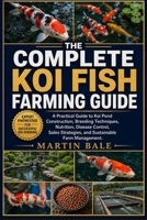 THE COMPLETE KOI FISH FARMING GUIDE: A Practical Guide to Koi Pond Construction, Breeding Techniques, Nutrition, Disease Control, Sales Strategies, and Sustainable Farm Management. B0HDH67JWD Book Cover