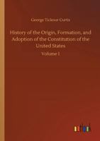 History of the Origin, Formation, and Adoption of the Constitution of the United States 0530292491 Book Cover