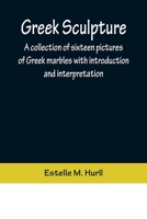 Greek Sculpture a Collection of Sixteen Pictures of Greek Marbles 1517071283 Book Cover