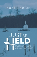 Just Be Held: Trusting the Lord With All Your Heart 1973674505 Book Cover