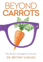 Beyond Carrots: Eye disease can happen to you too B0B27TX4WK Book Cover