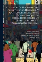 Comercio De Holanda O El Gran Thesoro Historial Y Politico Del Floreciente Comercio Que Los Holandeses Tienen En Todos Los Estados Y Señorios Del Mundo ... (Spanish Edition) 1024320065 Book Cover