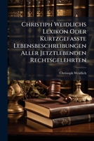 Christiph Weidlichs Lexikon Oder Kurtzgefasste Lebensbeschreibungen Aller Jetztlebenden Rechtsgelehrten: In Alphabetischer Ordnung... 1247931854 Book Cover