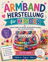 ARMBAND HERSTELLUNG für KINDER: Einfache Projekte zum Anziehen, die junge Bastler gestalten, teilen und präsentieren können B0H6V4NGL7 Book Cover