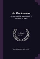 On the Amazons; or, The Cruise of "The Rambler," as Recorded by Wash 054849343X Book Cover