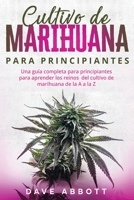 Cultivo De Marihuana Para Principiantes: Una guía completa para principiantes para aprender los reinos del cultivo de marihuana de la A a la Z null Book Cover