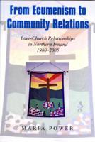 From Ecumenism to Community Relations: Inter-Church Relationships in Northern Ireland 1980-2005 0716533804 Book Cover