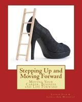 Stepping Up and Moving Forward: Moving Your Career, Business and Life Forward 149430287X Book Cover