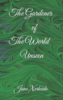 The Gardener of The World Unseen B0FF26MZM4 Book Cover