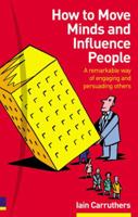 How to Move Minds & Influence People: A Remarkable Way of Engaging & Persuading Others 0273663364 Book Cover