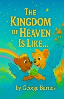 The Kingdom of Heaven Is Like…: The Why Behind the Walk. The Pattern Beneath the Power. The Return of What Was Always Ours. B0FHB7S2WJ Book Cover