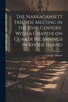 The Narragansett Friends' Meeting in the Xviii Century, With a Chapter on Quaker Beginnings in Rhode Island 1021946141 Book Cover