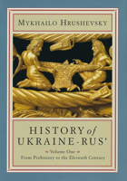 History of Ukraine-Rus'. Volume 1. From Prehistory to the Eleventh Century 1895571197 Book Cover